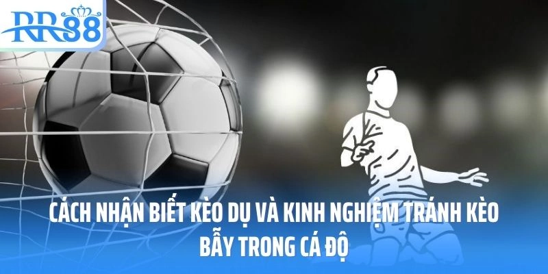 Cách nhận biết kèo dụ trong bóng đá cùng RR88