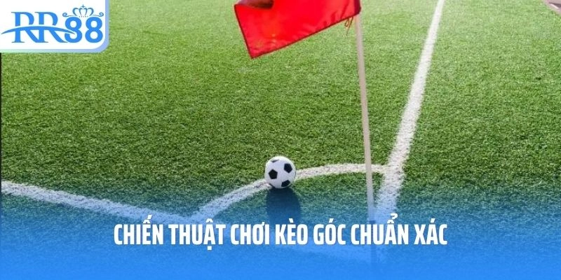 Chiến thuật chơi kèo góc chuẩn xác