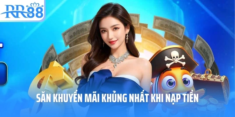 Săn khuyến mãi khủng nhất khi nạp tiền