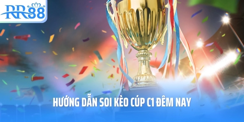 Hướng dẫn soi kèo Cúp C1 đêm nay