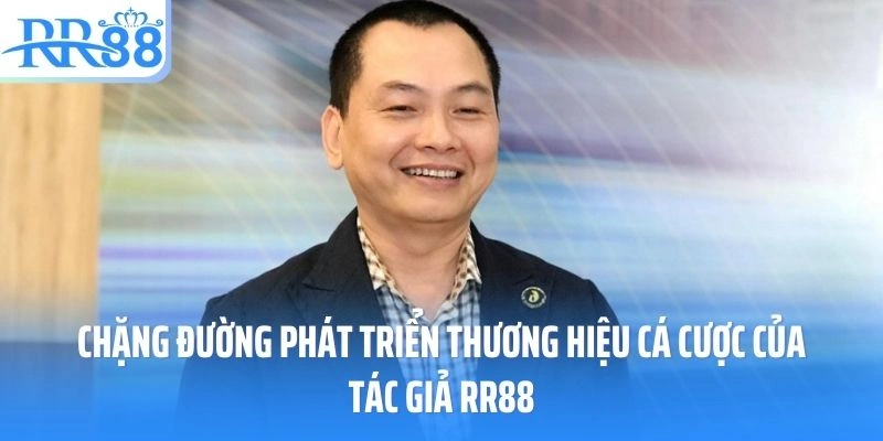 Chặng đường phát triển thương hiệu cá cược của tác giả RR88
